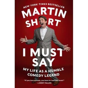 I Must Say: My Life as a Humble Comedy Legend -- Martin Short